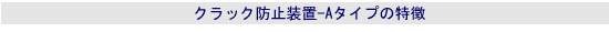 クラック防止装置-Aタイプの特徴